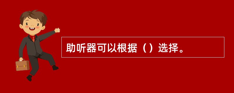 助听器可以根据（）选择。