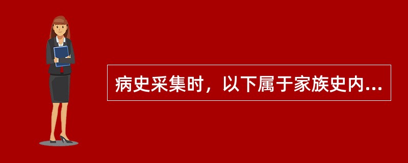 病史采集时，以下属于家族史内容的是（）。