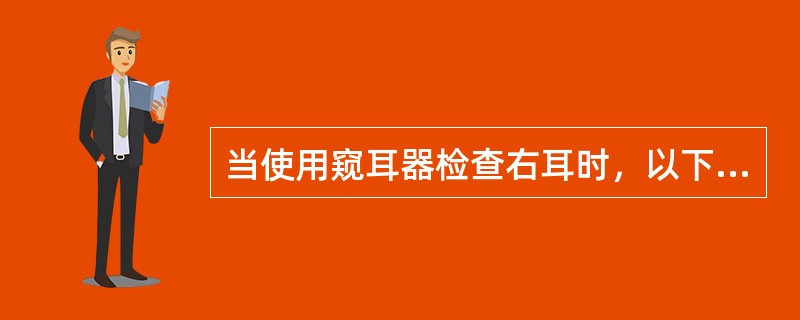 当使用窥耳器检查右耳时，以下说法正确的是（）。