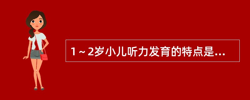 1～2岁小儿听力发育的特点是（）。