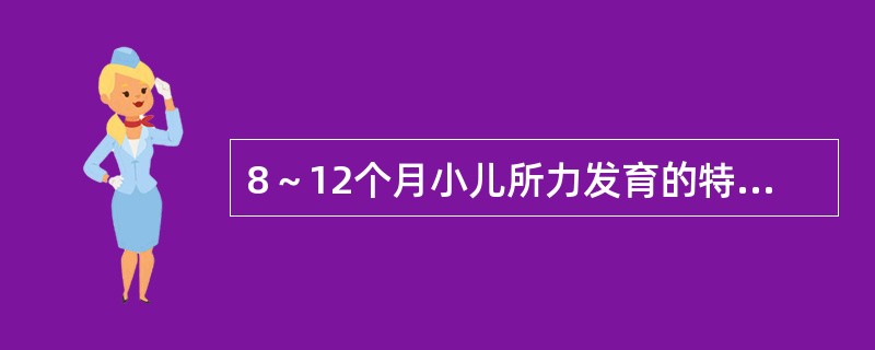 8～12个月小儿所力发育的特点有（）。