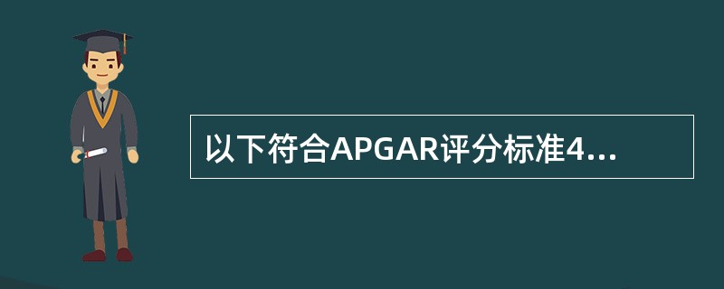 以下符合APGAR评分标准4分的体征是（）。