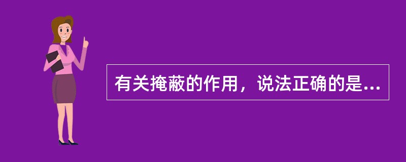 有关掩蔽的作用，说法正确的是（）。