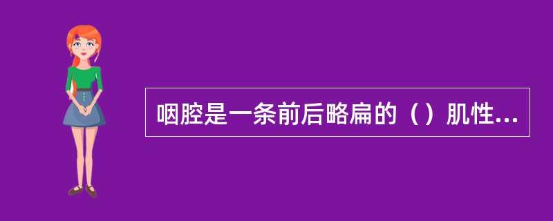 咽腔是一条前后略扁的（）肌性管道，也叫咽管。