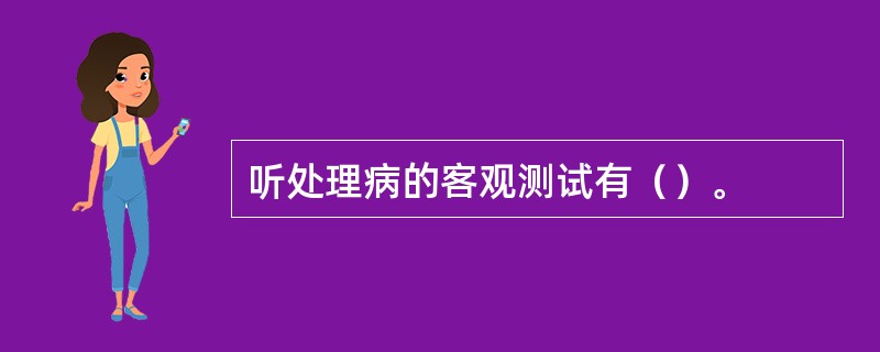 听处理病的客观测试有（）。