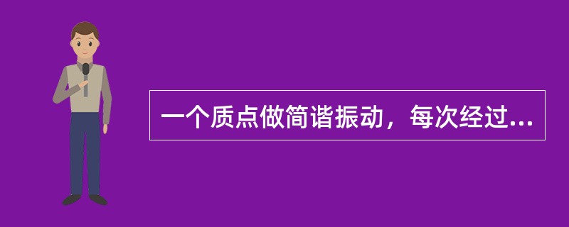一个质点做简谐振动，每次经过同一位置时，下列物理量一定相同的是（）。