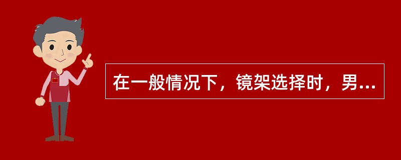 在一般情况下，镜架选择时，男性多用（）。