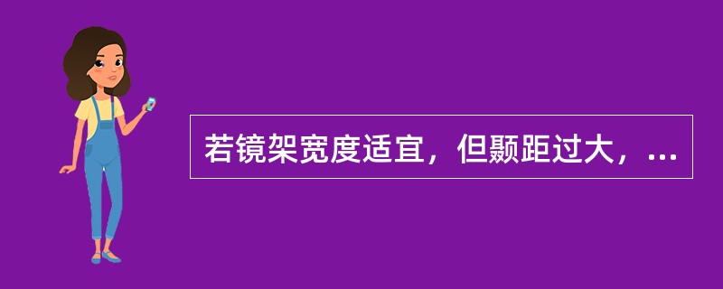 若镜架宽度适宜，但颞距过大，主要原因是：（）。