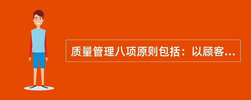质量管理八项原则包括：以顾客为中心原则；全员参与原则；领导作用原则；过程方法原则；系统管理方法原则；保持恒定原则；基于事实的决策方法原则；与供方的互利关系原则。（）