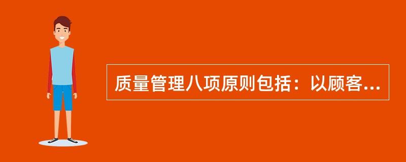 质量管理八项原则包括：以顾客为中心原则；全员参与原则；领导作用原则；过程方法原则；系统管理方法原则；保持恒定原则；基于事实的决策方法原则；与供方的互利关系原则。（）