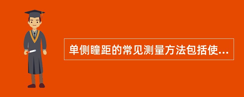 单侧瞳距的常见测量方法包括使用瞳距尺、（）、标记衬片三种方法。