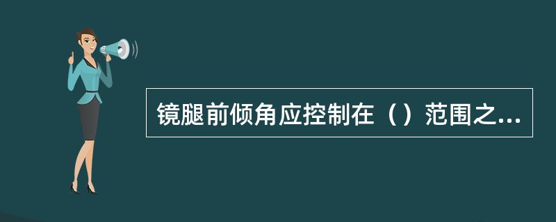 镜腿前倾角应控制在（）范围之内。