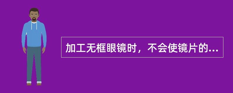 加工无框眼镜时，不会使镜片的散光轴发生变化的因素是（）。