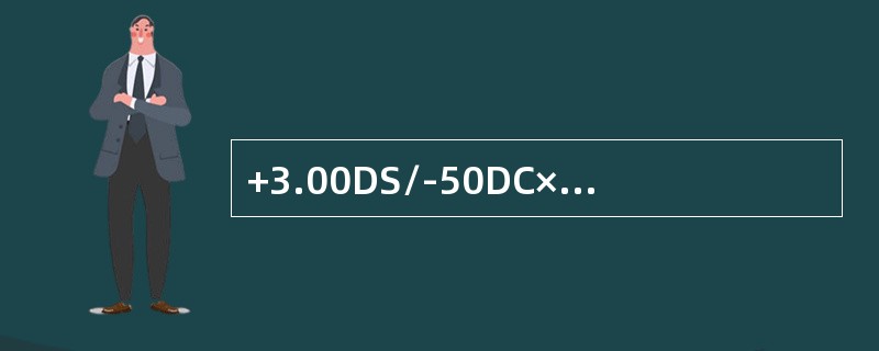 +3.00DS/-50DC×30；+00DS/+2.50DC×30；+2.00DS/-50DC×120三镜叠合总效果为（）。