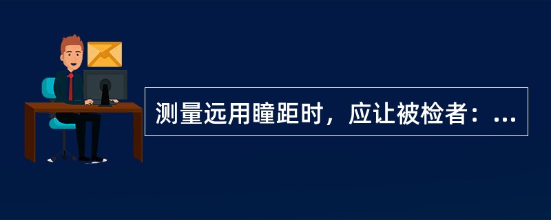 测量远用瞳距时，应让被检者：（）