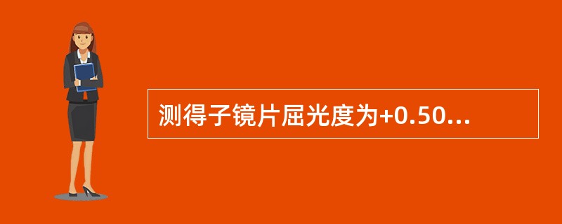 测得子镜片屈光度为+0.50DC×90°Add为+2.00DS，则主镜片屈光度为（）。