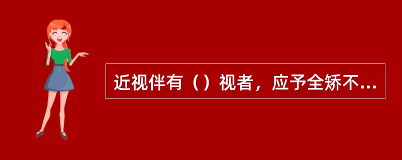近视伴有（）视者，应予全矫不宜减浅镜度。