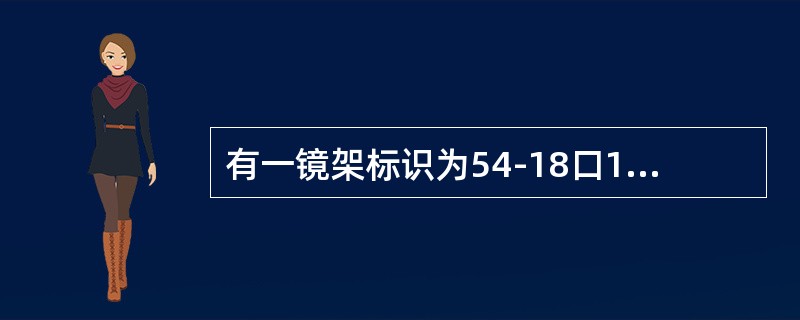 有一镜架标识为54-18口135，此种表示镜架尺寸的方法为（）。