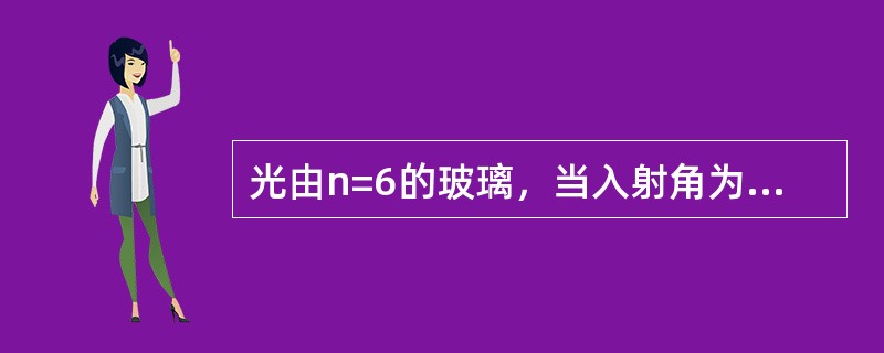 光由n=6的玻璃，当入射角为53.13°时，则折射角为（）。