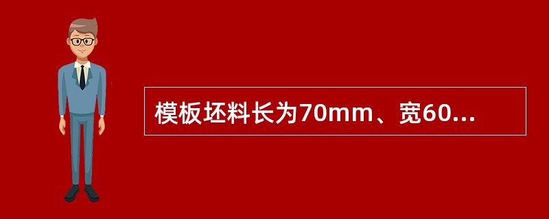 模板坯料长为70mm、宽60mm、厚5mm、中心大孔直径为（）、各小孔直径为2mm。