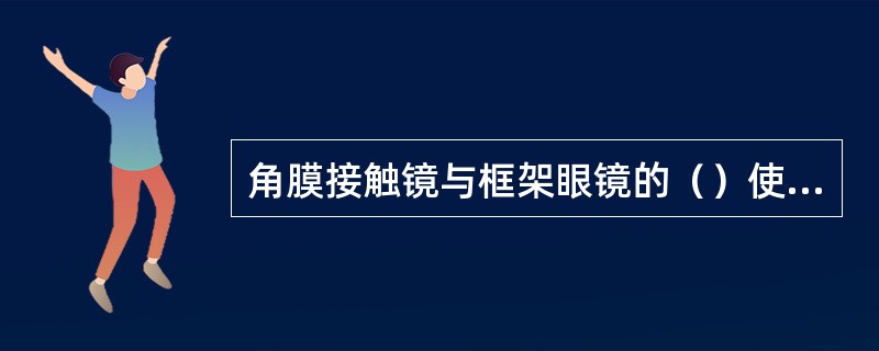 角膜接触镜与框架眼镜的（）使远视配戴者称戴角膜接触镜所见的物像较戴框架眼镜小。