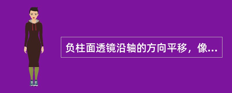 负柱面透镜沿轴的方向平移，像不动；沿垂轴的方向平移，像逆动。（）