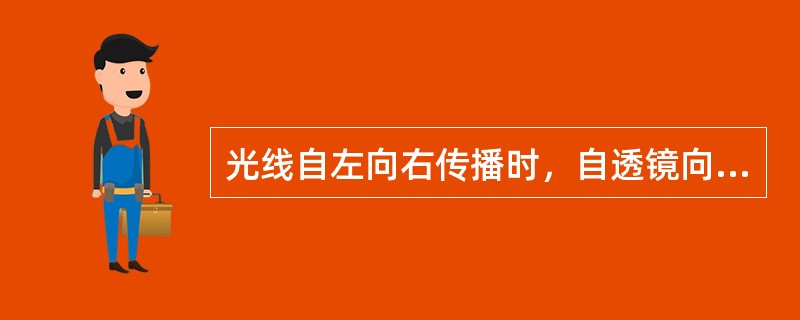 光线自左向右传播时，自透镜向右度量的距离其符号为（）。