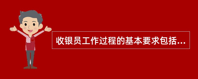 收银员工作过程的基本要求包括（）。