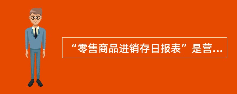 “零售商品进销存日报表”是营业终了必须上报的一张（）表格，它详细地反映了营业组本日的商品进销存情况。