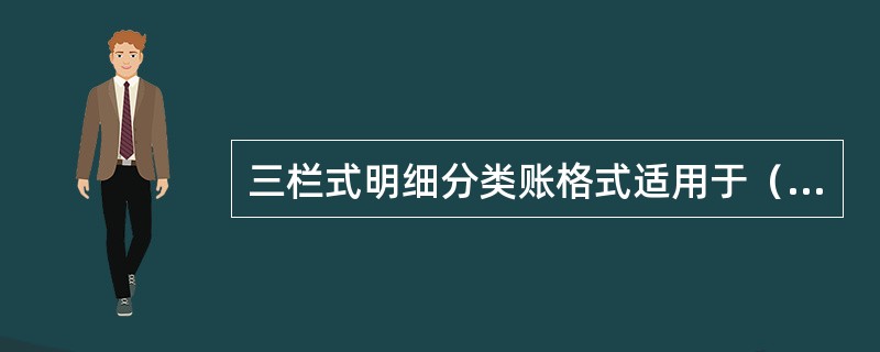 三栏式明细分类账格式适用于（）账户。