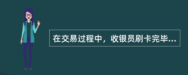 在交易过程中，收银员刷卡完毕后可将卡片立即交还给持卡人。（）