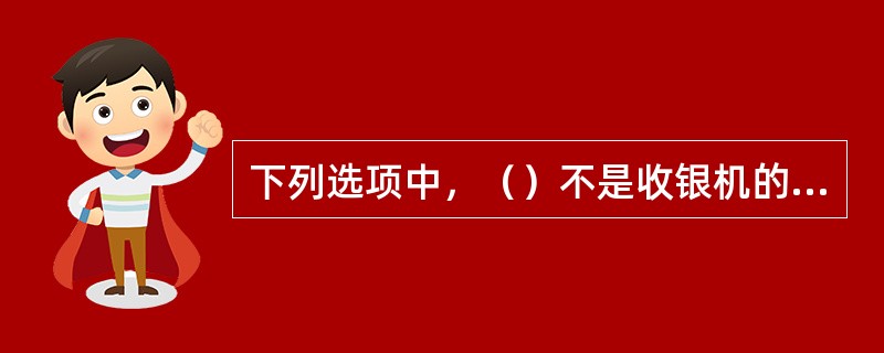 下列选项中，（）不是收银机的组成部分。