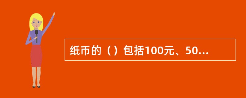 纸币的（）包括100元、50元、10元、5元、2元、1元。