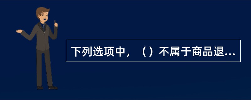 下列选项中，（）不属于商品退货单的主要内容。