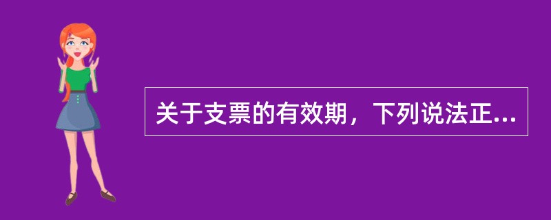 关于支票的有效期，下列说法正确的是（）。