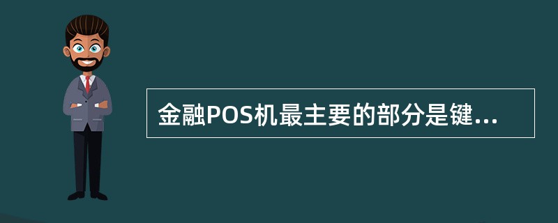 金融POS机最主要的部分是键盘。（）