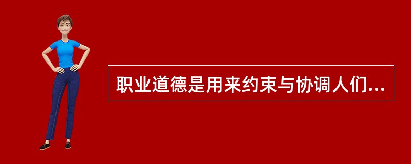 职业道德是用来约束与协调人们职业活动的道德规范，具有鲜明的职业特征。下列属于职业道德特征的有（）。