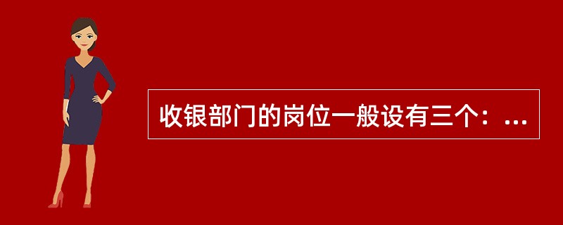 收银部门的岗位一般设有三个：收银主管、营业点收银领班和店长助理。（）