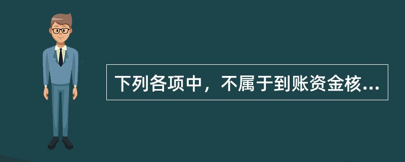 下列各项中，不属于到账资金核对工作的操作步骤的是（）。