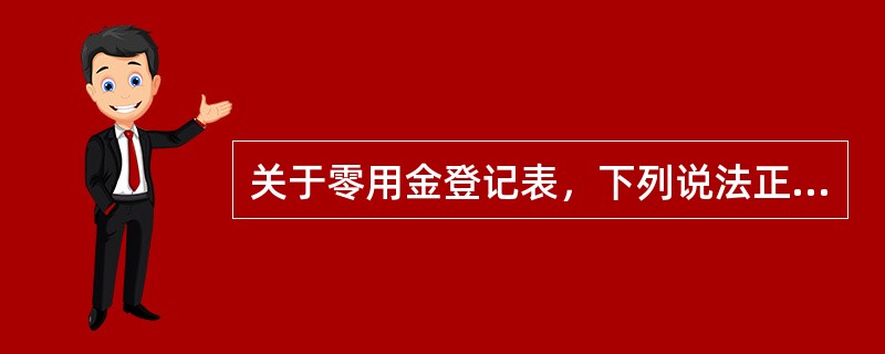 关于零用金登记表，下列说法正确的是（）。