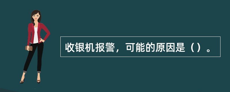 收银机报警，可能的原因是（）。