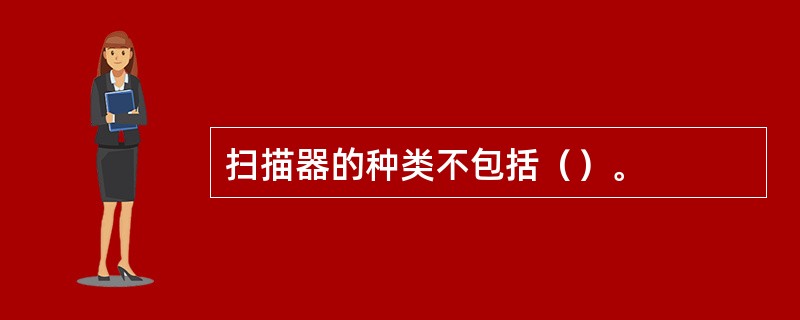 扫描器的种类不包括（）。