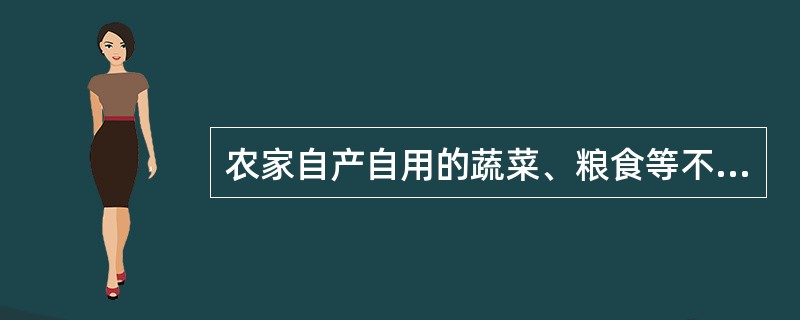 农家自产自用的蔬菜、粮食等不能算是商品。（）