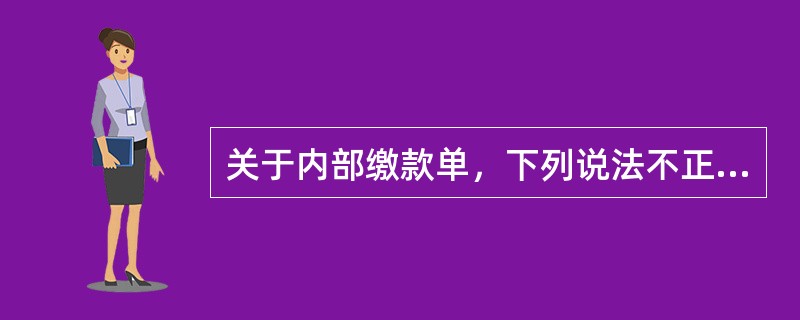 关于内部缴款单，下列说法不正确的是（）。
