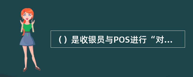 （）是收银员与POS进行“对话”的操作平台。