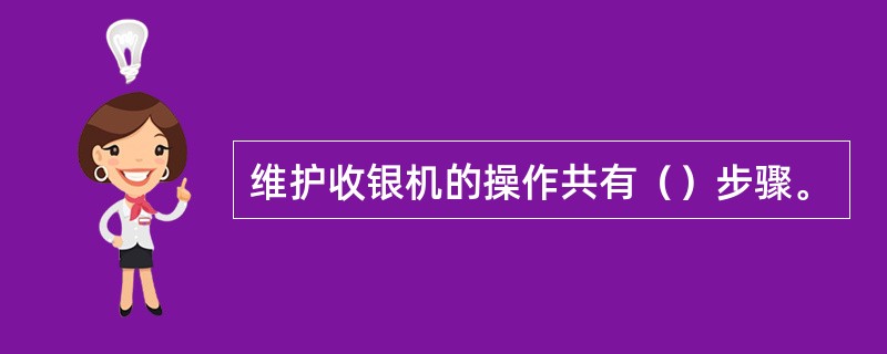 维护收银机的操作共有（）步骤。