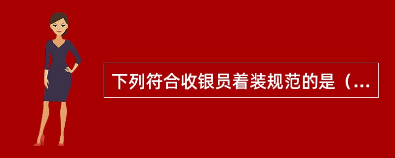 下列符合收银员着装规范的是（）。