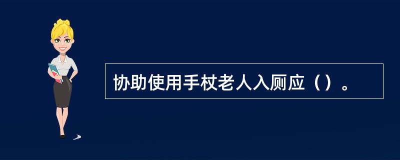 协助使用手杖老人入厕应（）。