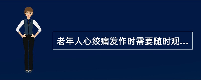 老年人心绞痛发作时需要随时观察的是（）。