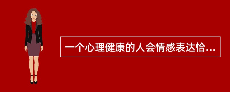 一个心理健康的人会情感表达恰如其分，仪表不整洁。（）